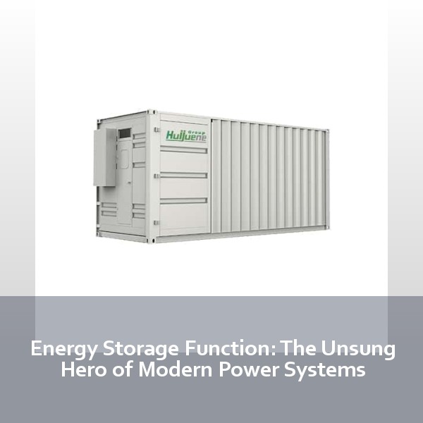 Energy Storage Function: The Unsung Hero of Modern Power Systems
